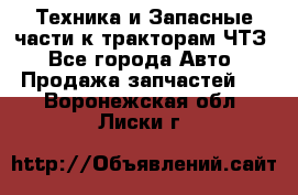 Техника и Запасные части к тракторам ЧТЗ - Все города Авто » Продажа запчастей   . Воронежская обл.,Лиски г.
